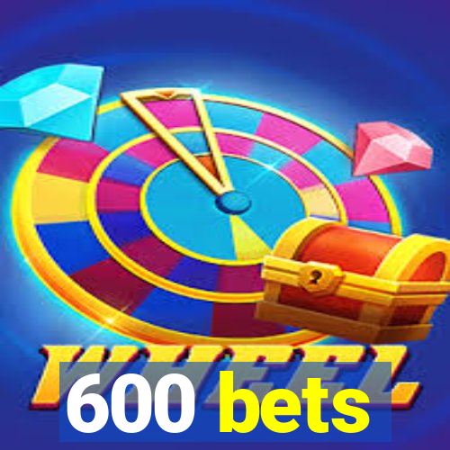 600 bets